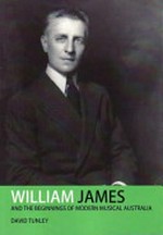 William James and the beginnings of modern musical Australia / David Tunley.