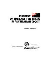 The best of the last ten years in Australian sport / edited by David Lord.