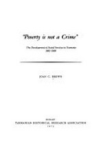 "Poverty is not a crime' : the development of social services in Tasmania, 1803-1900 / [by] Joan C. Brown.