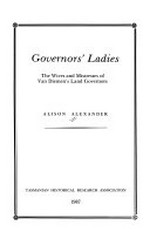 Governors' ladies : the wives and mistresses of Van Dieman's Land governors / Alison Alexander.