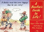 A bushie's guide to life / by Digger Cobber Mate ; illustrations by Peter Broelman.