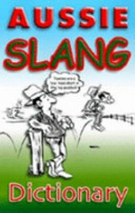 Aussie slang dictionary : easy guide to aussie slang / [compiled by Lolla Stewart].