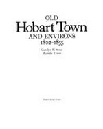 Old Hobart Town and environs, 1802-1855 / Carolyn R. Stone, Pamela Tyson.