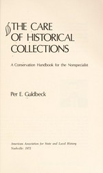 The care of historical collections; a conservation handbook for the nonspecialist [by] Per E. Guldbeck.