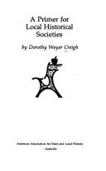 A primer for local historical societies / by Dorothy Weyer Creigh.