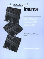 Institutional trauma : major change in museums and its effect on staff / Elaine Heumann Gurian, editor.