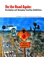On the road again : developing and managing traveling exhibitions / by Rebecca A. Buck and Jean Allman Gilmore.