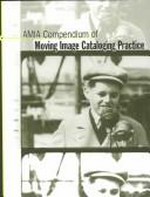 AMIA compendium of moving image cataloging practice / edited by Abigail Leab Martin ; written and compiled by AMIA Cataloging and Documentation Committee's Subcommittee for the Compendium of Cataloging Practice.