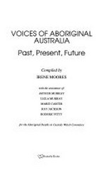 Voices of Aboriginal Australia : past, present, future / compiled by Irene Moores for the Aboriginal Deaths in Custody Watch Committee.