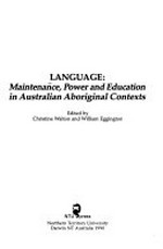 Language : maintenance, power and education in Australian Aboriginal contexts / edited by Christine Walton and William Eggington.