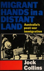 Migrant hands in a distant land : Australia's post-war immigration / Jock Collins.