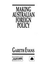 Making Australian foreign policy / Gareth Evans.