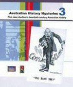 Australian history mysteries 3 : investigating five case studies in 20th century Australian history / [written by Robert Lewis, Tim Gurry, David Arnold].