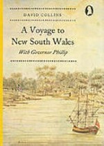 A voyage to New South Wales : with Governor Phillip, 1787-1788 / David Collins ; edited, with an introduction and notes, by John Currey.
