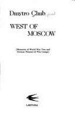 West of Moscow : (memories of World War Two and German prisoner-of-war camps) / Dmytro Chub.