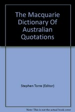 The Macquarie dictionary of Australian quotations / general editor Stephen Torre ; associate editor Peter Kirkpatrick.