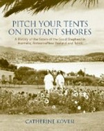 Pitch your tents on distant shores : a history of the Sisters of the Good Shepherd in Australia, Aotearoa/New Zealand and Tahiti / Catherine Kovesi.