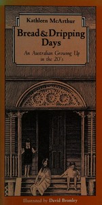Bread & dripping days : an Australian growing up in the 20's / Kathleen McArthur.