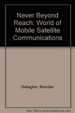 Never beyond reach : the world of mobile satellite communications / edited by Brendan Gallagher.