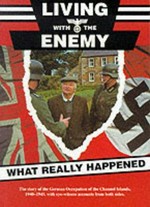 Living with the enemy : an outline of the German occupation of the Channel Islands with first hand accounts by people who remember the years 1940 to 1945 / Roy McLoughlin.