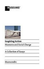 Inspiring action : museums and social change : a collection of essays.