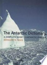 The Antarctic dictionary : a complete guide to Antarctic English / Bernadette Hince.
