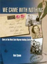 We came with nothing : story of the West Sale Migrant Holding Centre / Ann Synan.
