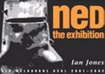 Ned : the Exhibition : Old Melbourne Gaol 2001-2002 / Ian Jones.