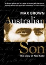 Australian son : the story of Ned Kelly / Max Brown.