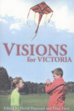 Visions for Victoria / edited by David Hayward and Peter Ewer.