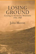 Losing ground : grazing in the Snowy Mountains 1944-1969 / John Merritt.