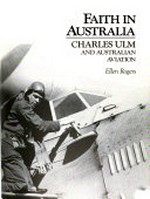 Faith in Australia : Charles Ulm and Australian aviation / Ellen Rogers.