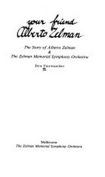 Your friend, Alberto Zelman : the story of Alberto Zelman and the Zelman Memorial Symphony Orchestra / Don Fairweather.