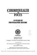 Commonwealth in focus : 130 years of photographic history / arranged by the Royal Commonwealth Society, London in association with the International Cultural Corporation of Australia Limited and the Queensland Art Gallery.