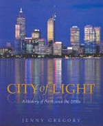 City of light : a history of Perth since the 1950s / Jenny Gregory.
