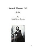 Samuel Thomas Gill : artist / by Keith Macrae Bowden.