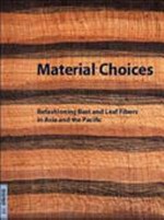 Material choices : refashioning bast and leaf fibers in Asia and the Pacific / Roy W. Hamilton and B. Lynne Milgram, editors ; Contributors : Sylvia Fraser-Lu ... [et al.].