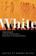 Whitewash : on Keith Windschuttle's Fabrication of Aboriginal history / edited by Robert Manne.