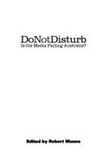 Do not disturb : is the media failing Australia? / edited by Robert Manne.