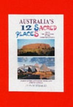Australia's 12 sacred places : from the dreamtime to the third millennium / Alan Whitehead.