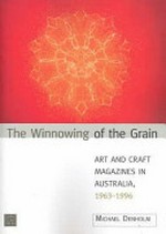 The winnowing of the grain : art and craft magazines in Australia, 1963-1996 / Michael Denholm.