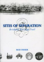 Sites of separation : Brisbane Heritage Trail / [edited by] Rod Fisher.