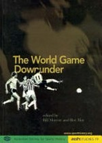 The world game downunder / edited by Bill Murray and Roy Hay.