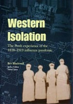 Western isolation : the Perth experience of the 1918-1919 Influenza Pandemic / Bev Blackwell.