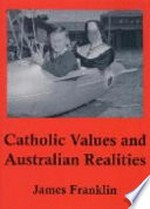 Catholic values and Australian realities / James Franklin.