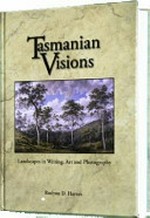 Tasmanian visions: landscapes in writing, art and photography: Roslynn D. Haynes