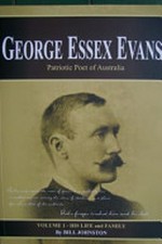 George Essex Evans : patriotic poet of Australia / by Bill Johnston.