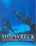 Shipwreck archaeology in Australia / edited by Michael Nash.