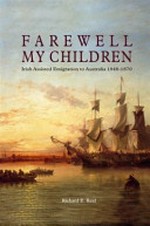 Farewell my children : Irish assisted emigration to Australia 1848-1870 / Richard E. Reid.