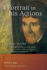 A portrait in his actions : Thomas Moore of Liverpool (1762-1840). Part 1: Lesbury to Liverpool / Peter G. Bolt.